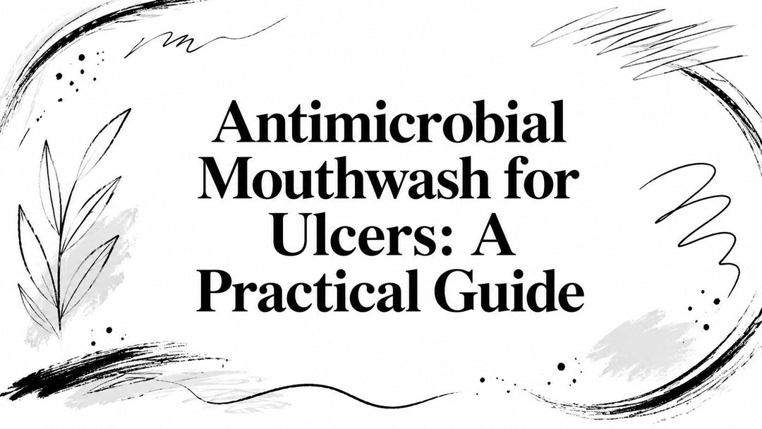 Antimicrobial Mouthwash for Ulcers: A Practical Guide