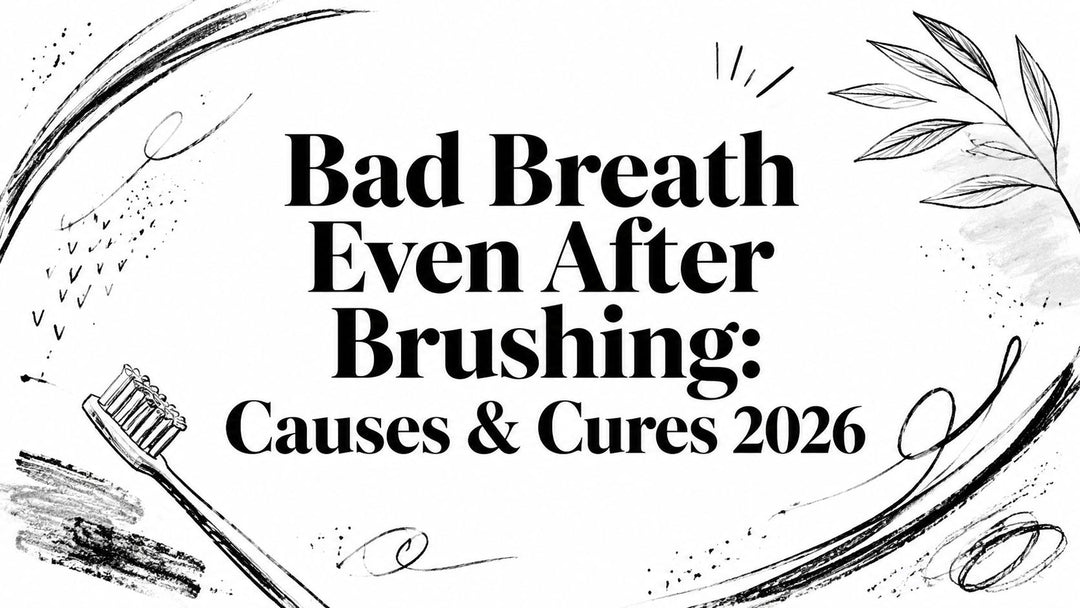 Bad Breath Even After Brushing: Causes & Cures 2026