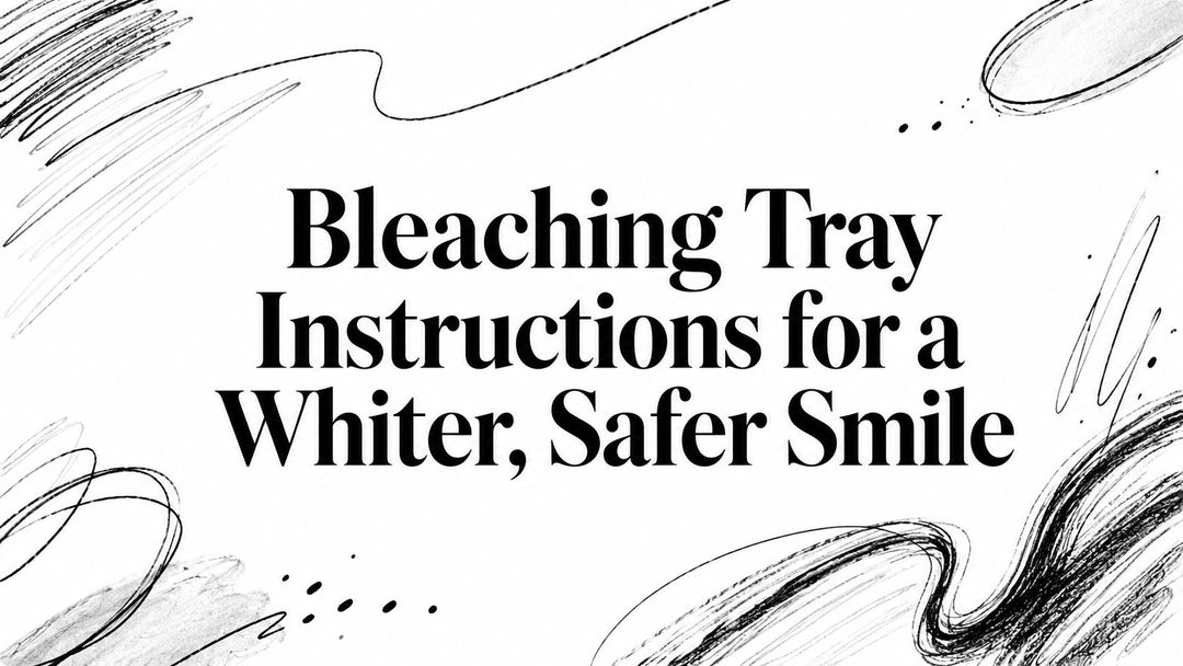 Bleaching Tray Instructions for a Whiter, Safer Smile