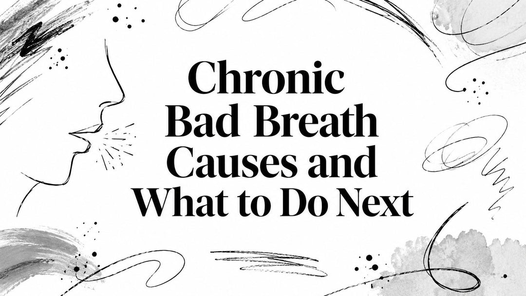 Chronic Bad Breath Causes and What to Do Next
