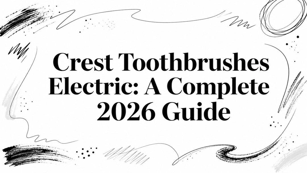 Crest Toothbrushes Electric: A Complete 2026 Guide
