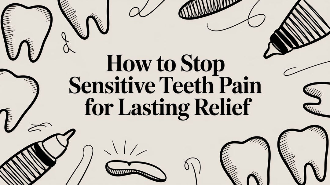 How to Stop Sensitive Teeth Pain for Lasting Relief