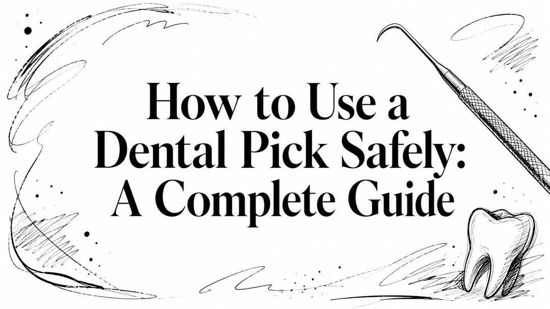 How to Use a Dental Pick Safely: A Complete Guide