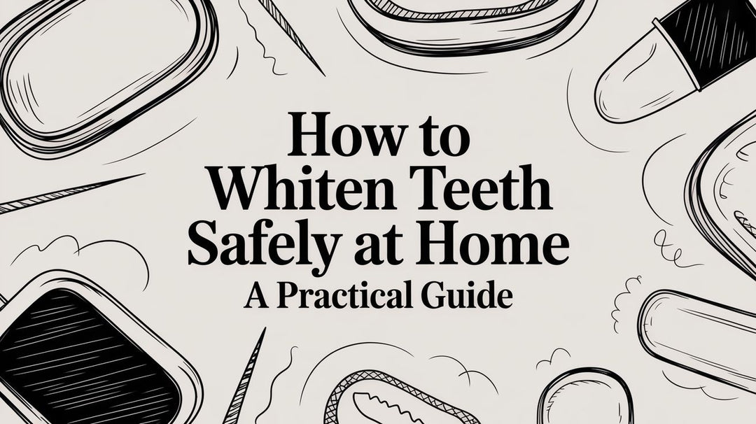 How to Whiten Teeth Safely at Home A Practical Guide