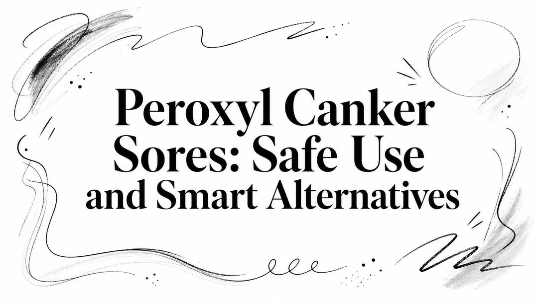 Peroxyl Canker Sores: Safe Use and Smart Alternatives