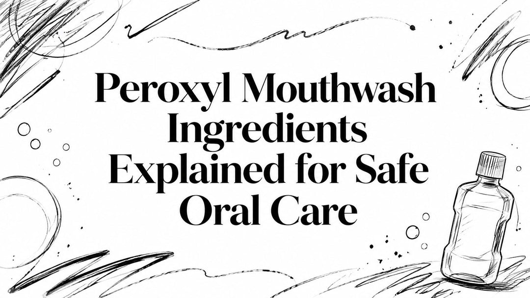 Peroxyl Mouthwash Ingredients Explained for Safe Oral Care