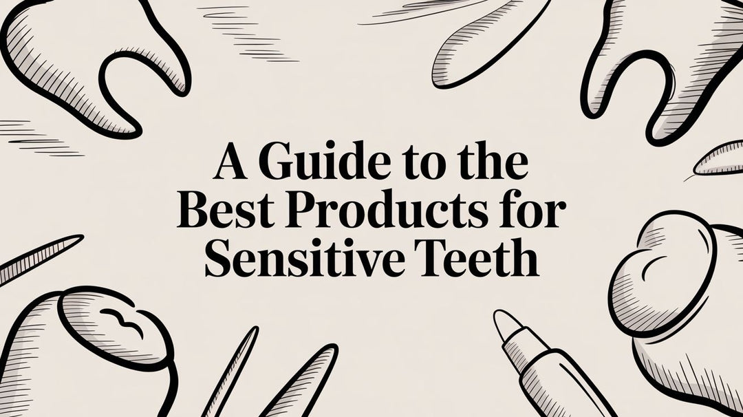 A Guide to the Best Products for Sensitive Teeth
