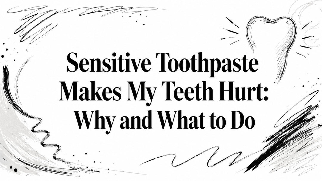 Sensitive Toothpaste Makes My Teeth Hurt: Why and What to Do