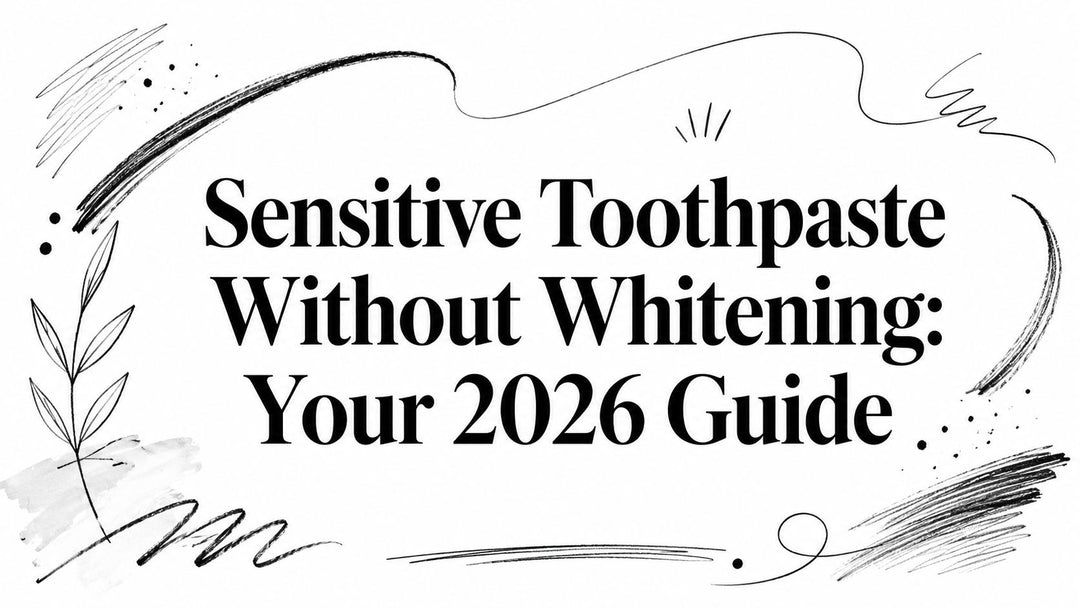Sensitive Toothpaste Without Whitening: Your 2026 Guide