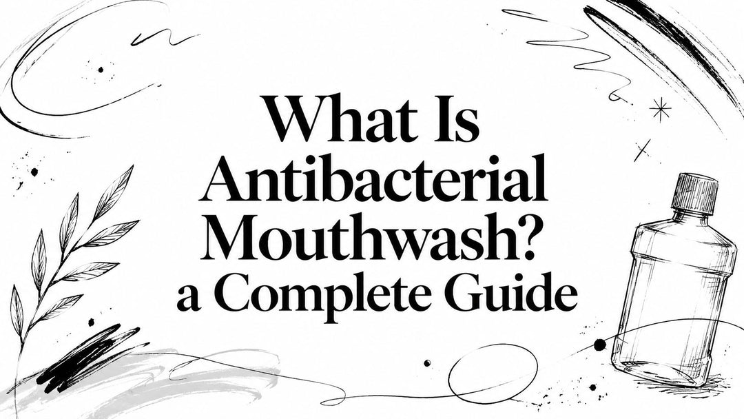 What Is Antibacterial Mouthwash? a Complete Guide