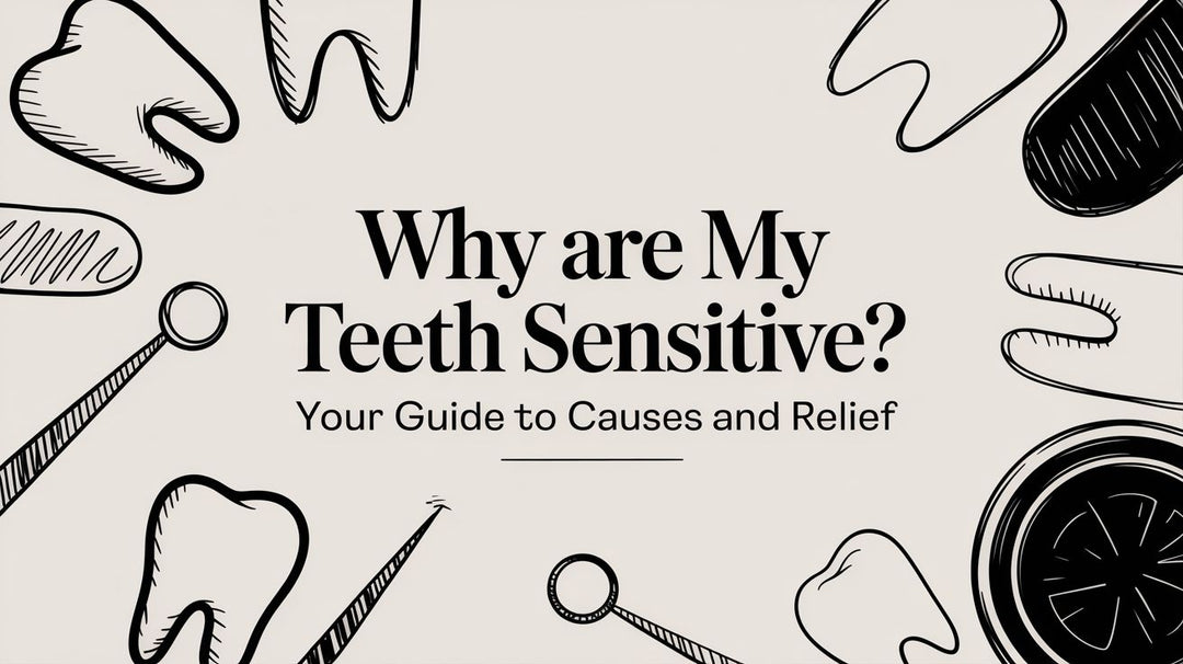 Why Are My Teeth Sensitive? Your Guide to Causes and Relief